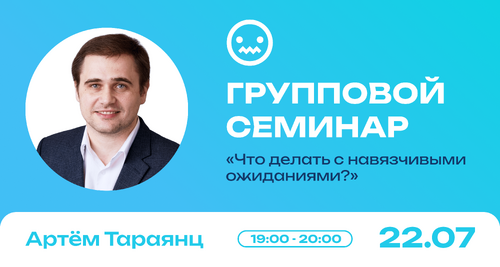 Групповой семинар: «Что делать с навязчивыми ожиданиями?»