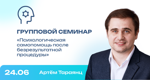 Групповой семинар: «Психологическая самопомощь после безрезультатной процедуры»